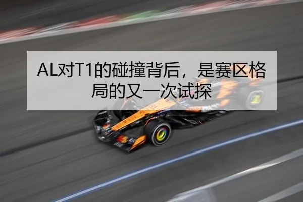 AL对T1的碰撞背后，是赛区格局的又一次试探