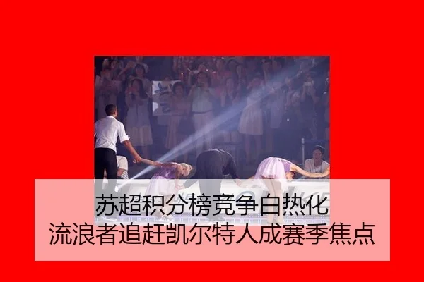苏超积分榜竞争白热化 流浪者追赶凯尔特人成赛季焦点